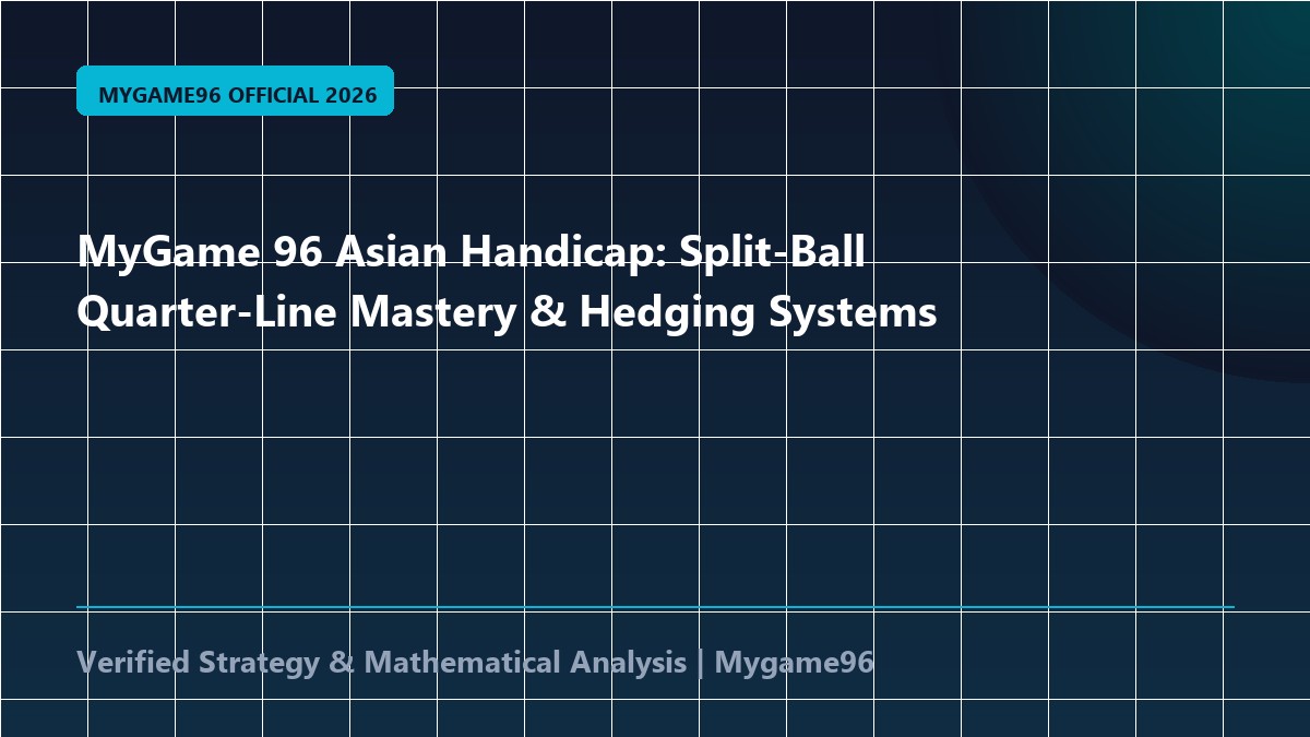 MyGame 96 Asian Handicap: Split-Ball Quarter-Line Mastery & Hedging Systems