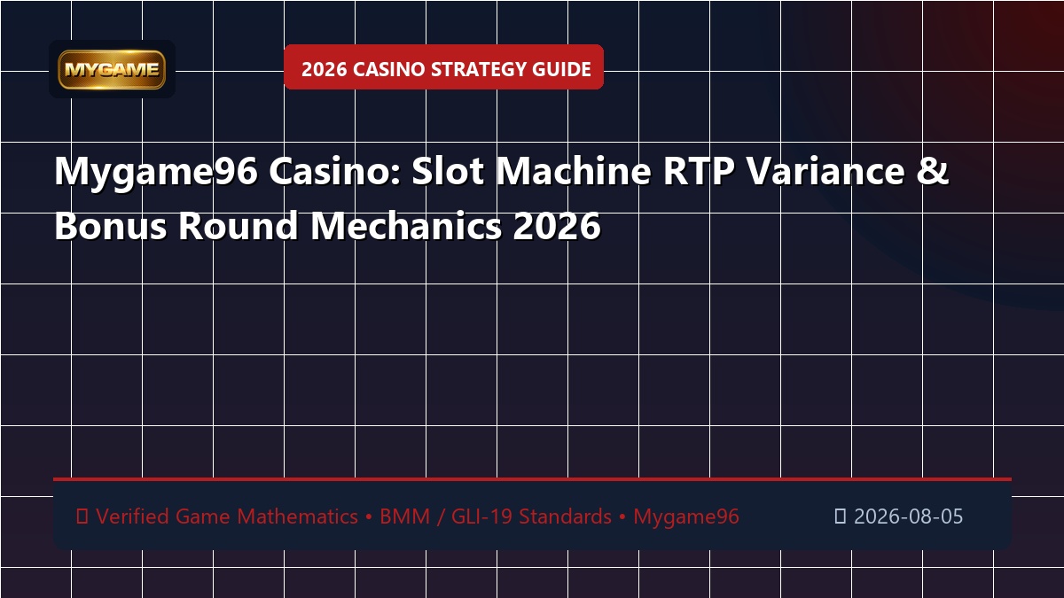 Mygame96 Casino: Slot Machine RTP Variance & Bonus Round Mechanics 2026