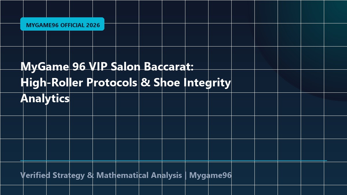 MyGame 96 VIP Salon Baccarat: High-Roller Protocols & Shoe Integrity Analytics
