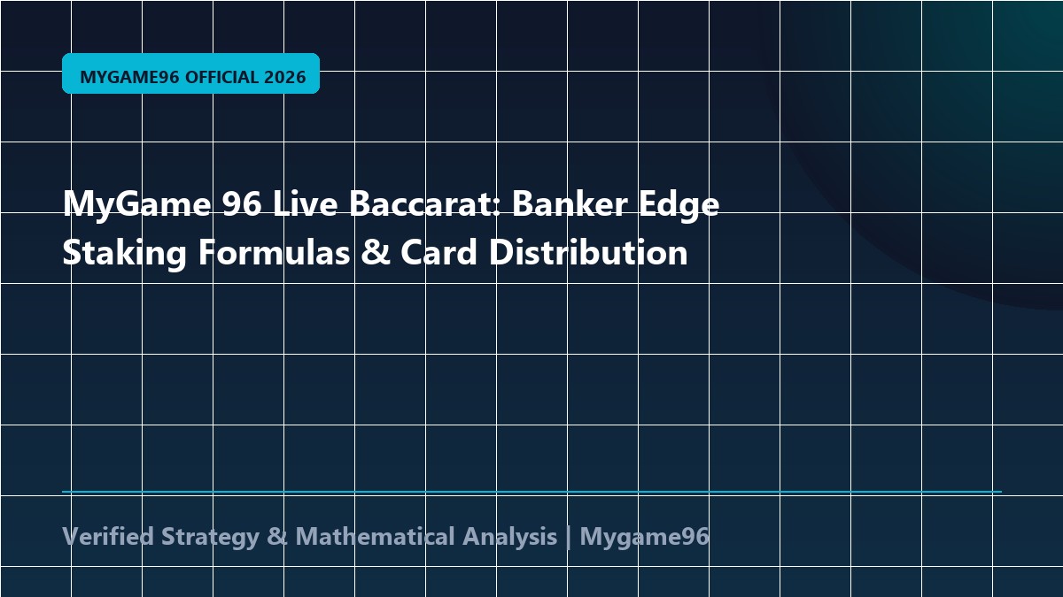 MyGame 96 Live Baccarat: Banker Edge Staking Formulas & Card Distribution